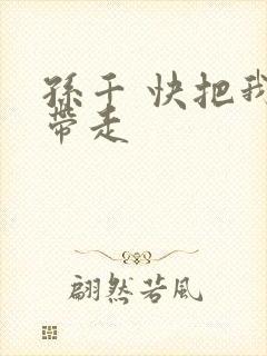 孙千 快把我哥带走