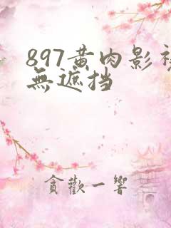 897黄肉影视无遮挡