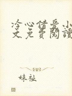 冷心错爱小说全文免费阅读最新章节列表