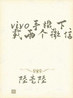 vivo手机下载两个微信怎么弄