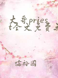 大哥priest全文免费无删减阅读