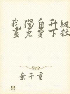 我独自升级六漫画免费下拉式