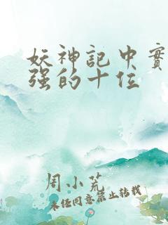 妖神记中实力最强的十位