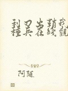 利刃出鞘我是特种兵在线观看