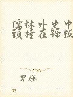 儒林外史中谁一头撞在号板上