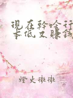 现在干啥行业成本低又赚钱