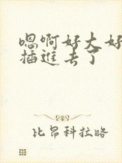 嗯啊好大好深啊插进去了