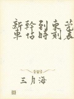 新干到东莞东火车站时刻表