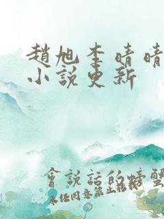 赵旭李晴晴最新小说更新