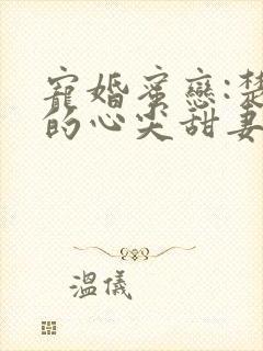 宠婚蜜恋:楚少的心尖甜妻在线