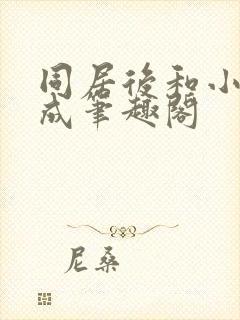 同居后和小叔权成笔趣阁