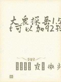 大众探岳1.5t可以加92号油吗