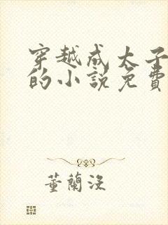 穿越成太子李辰的小说免费阅读