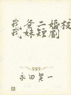 我爸二婚校花是我妹短剧