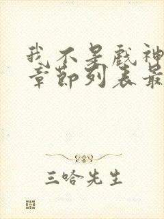 我不是戏神最新章节列表最