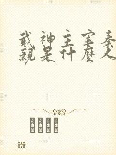 武神主宰秦尘父亲是什么人