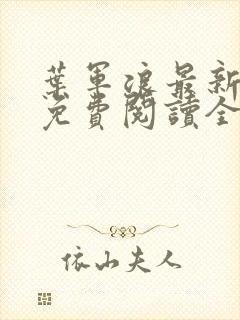 叶军浪最新章节免费阅读全文下载