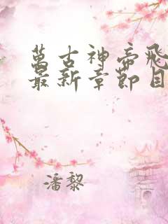 万古神帝飞天鱼最新章节目录阅读