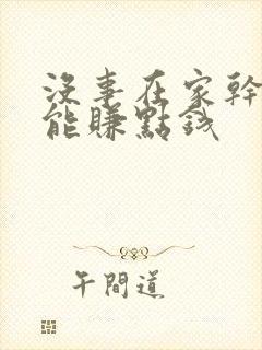 没事在家干什么能赚点钱