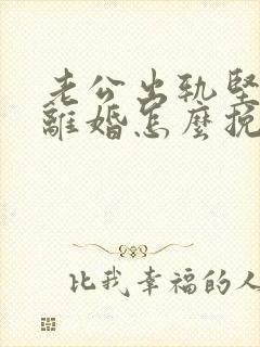 老公出轨坚决要离婚怎么挽回