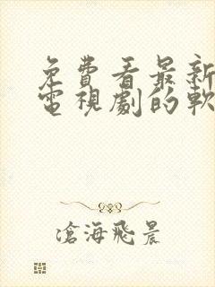 免费看最新电影电视剧的软件