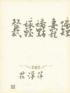 替嫁娇妻偏执总裁轻点宠短剧免费观看