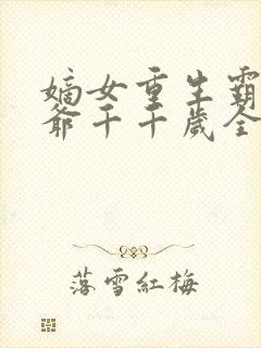 嫡女重生霸宠王爷千千岁全文阅读