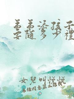 弟弟添孩子姐姐要随多少礼