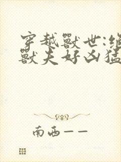 穿越兽世:绝色兽夫好凶猛