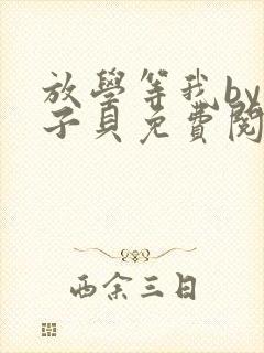 放学等我by酱子贝免费阅未删减