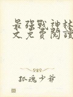 最强战神林北全文免费阅读