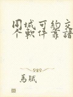 同城可约交友哪个软件靠谱