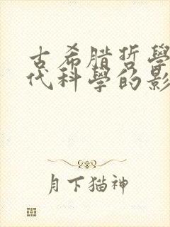 古希腊哲学对近代科学的影响