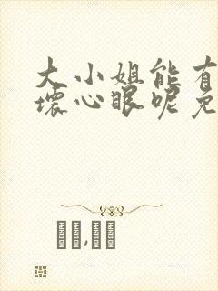 大小姐能有什么坏心眼呢免费下拉式漫画