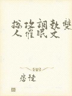 总攻调教双性美人催眠文