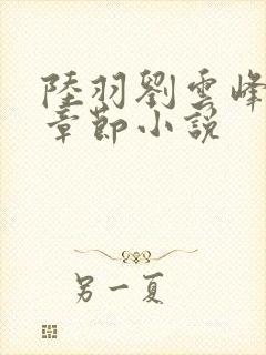 陆羽刘云峰最新章节小说