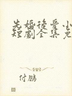 先婚后爱小甜妻短剧全集免费播放