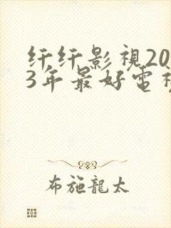 纤纤影视2023年最好电视剧