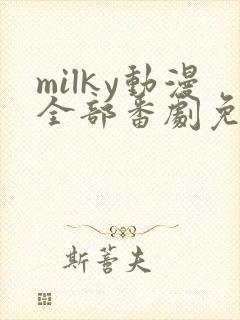 milky动漫全部番剧免费观看