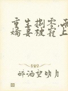 重生捌零,两婚娇妻被宠上天沈明月小说