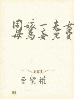 同嫁一夫女为妻母为妾免费阅读