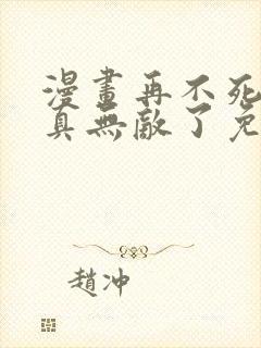 漫画再不死我就真无敌了免费观看