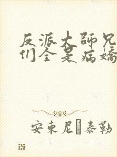 反派大师兄师妹们全是病娇 最新章节 无弹窗