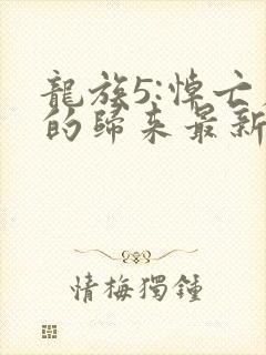 龙族5:悼亡者的归来最新章