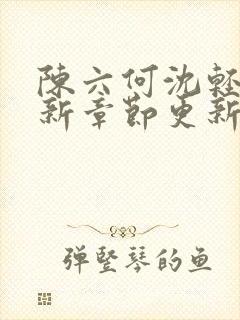 陈六何沈轻舞最新章节更新最新