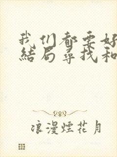 我们都要好好的结局寻找和谁在一起