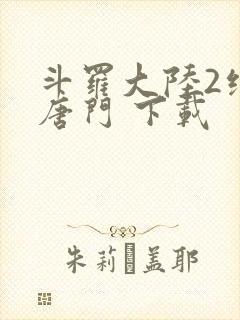 斗罗大陆2绝世唐门 下载
