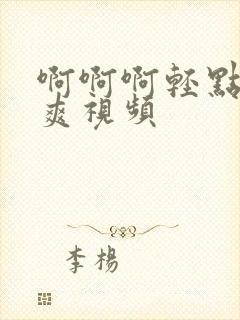 啊啊啊轻点插好爽视频