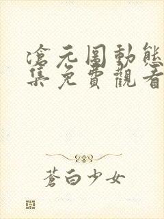 沧元图动态漫全集免费观看高清