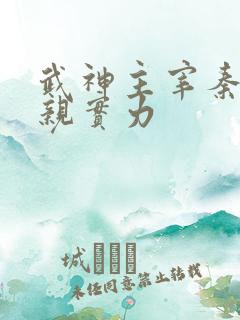 武神主宰秦尘父亲实力